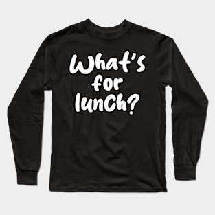 what's for lunch Long Sleeve T-Shirt